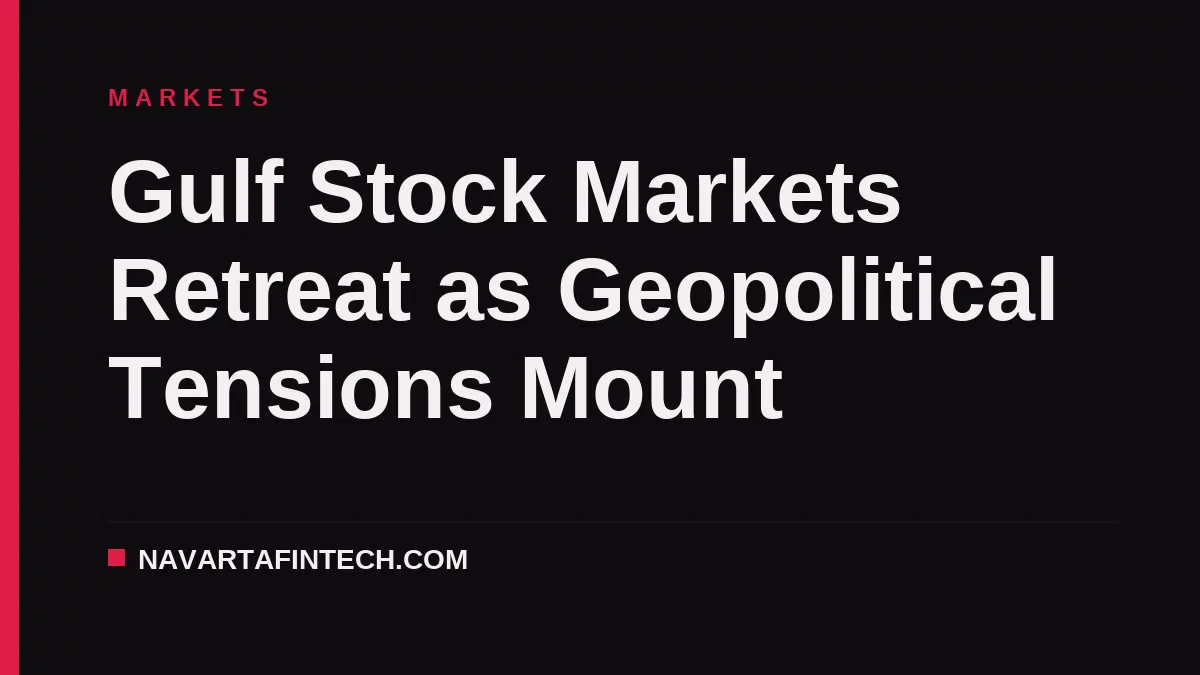 Gulf Stock Markets Retreat as Geopolitical Tensions Mount