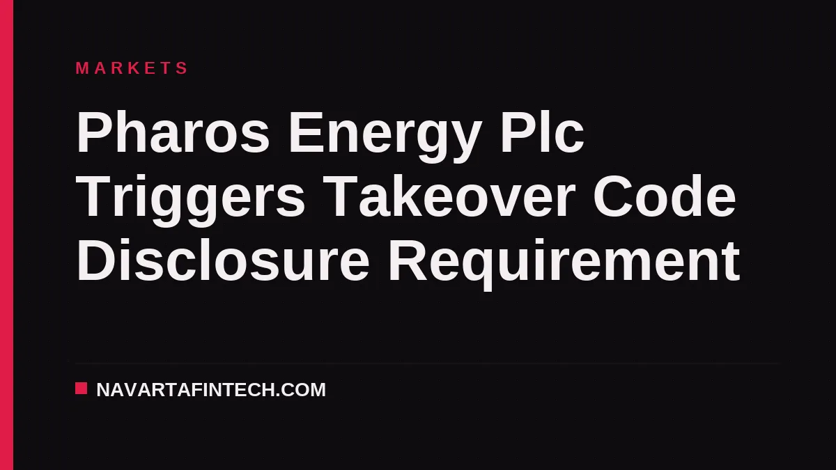 Pharos Energy Plc Triggers Takeover Code Disclosure Requirement