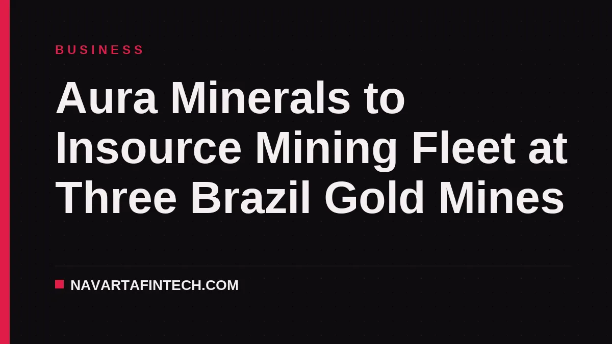 Aura Minerals to Insource Mining Fleet at Three Brazil Gold Mines