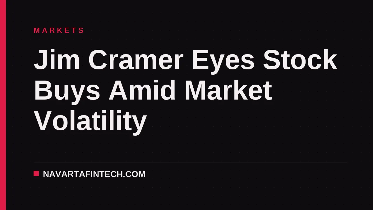 Jim Cramer Eyes Stock Buys Amid Market Volatility