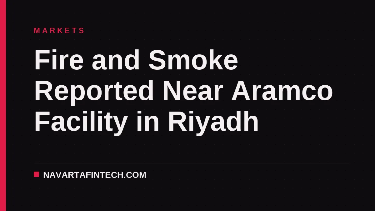Fire and Smoke Reported Near Aramco Facility in Riyadh