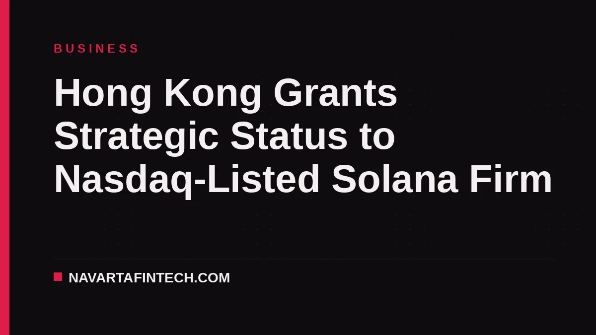 Hong Kong Grants Strategic Status to Nasdaq-Listed Solana Firm