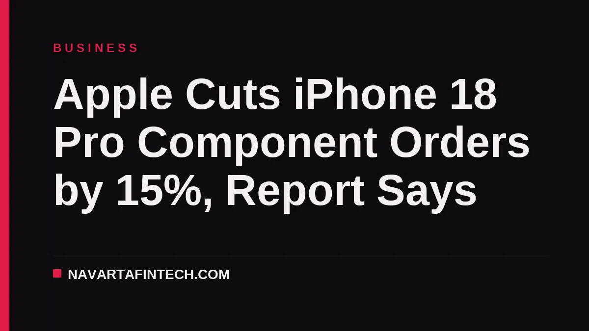 Apple Cuts iPhone 18 Pro Component Orders by 15%, Report Says
