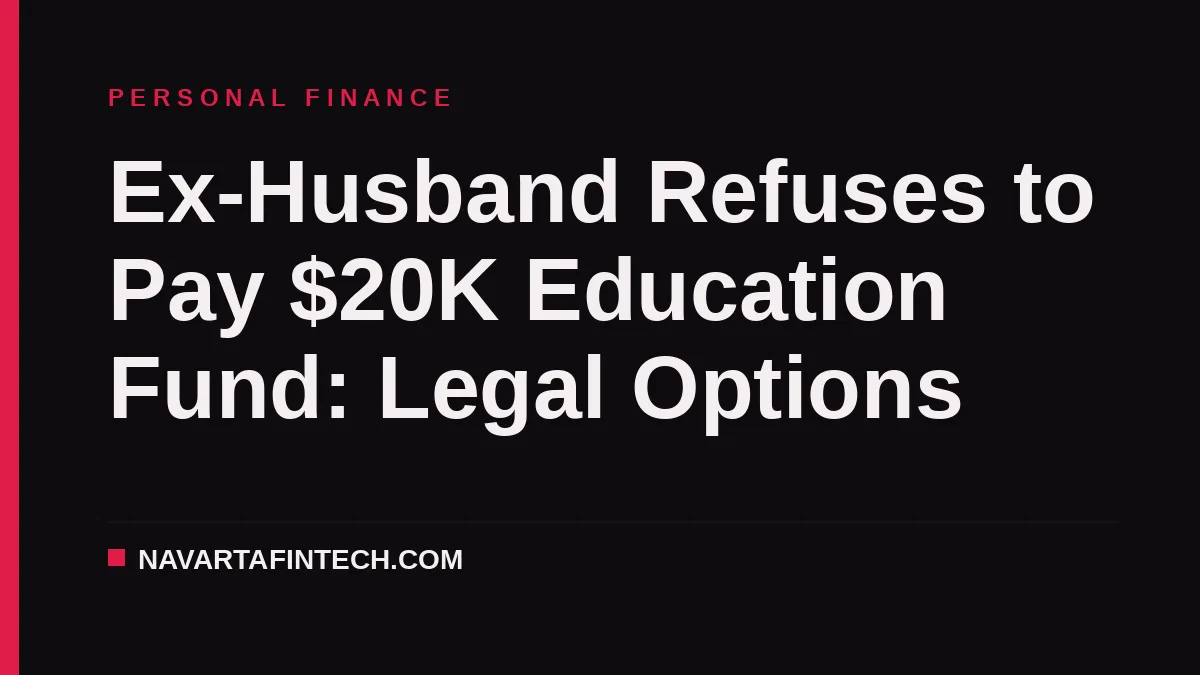 Ex-Husband Refuses to Pay $20K Education Fund: Legal Options