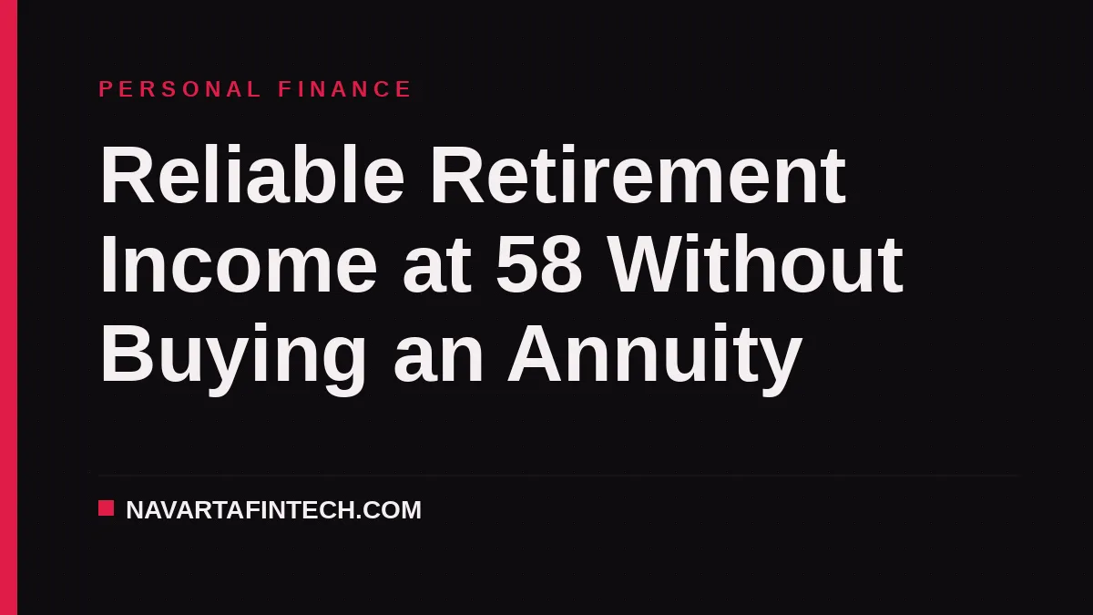 Reliable Retirement Income at 58 Without Buying an Annuity