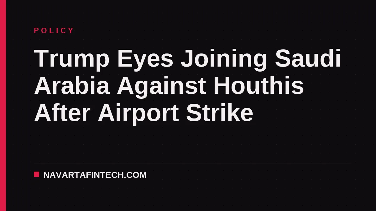 Trump Eyes Joining Saudi Arabia Against Houthis After Airport Strike
