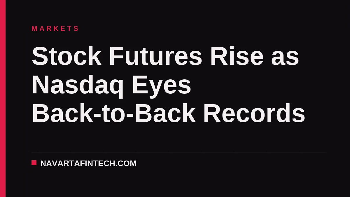 Stock Futures Rise as Nasdaq Eyes Back-to-Back Records