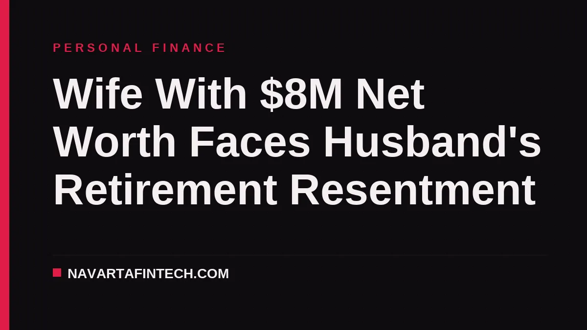 Wife With $8M Net Worth Faces Husband's Retirement Resentment