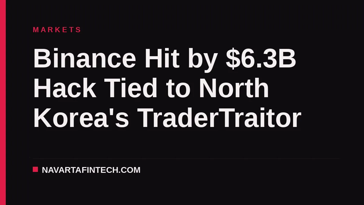 Binance Hit by $6.3B Hack Tied to North Korea's TraderTraitor