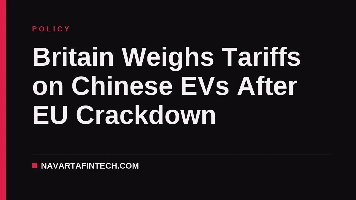 Britain Weighs Tariffs on Chinese EVs After EU Crackdown