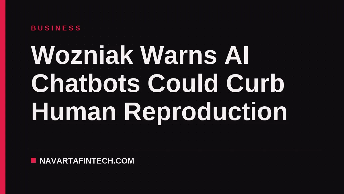 Wozniak Warns AI Chatbots Could Curb Human Reproduction