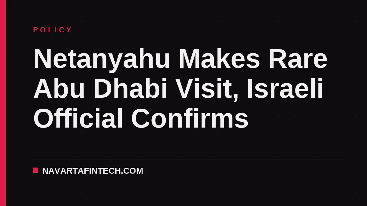 Netanyahu Makes Rare Abu Dhabi Visit, Israeli Official Confirms