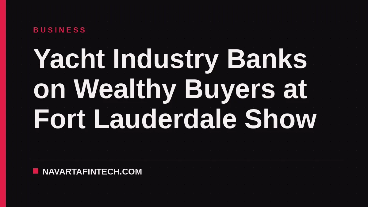 Yacht Industry Banks on Wealthy Buyers at Fort Lauderdale Show