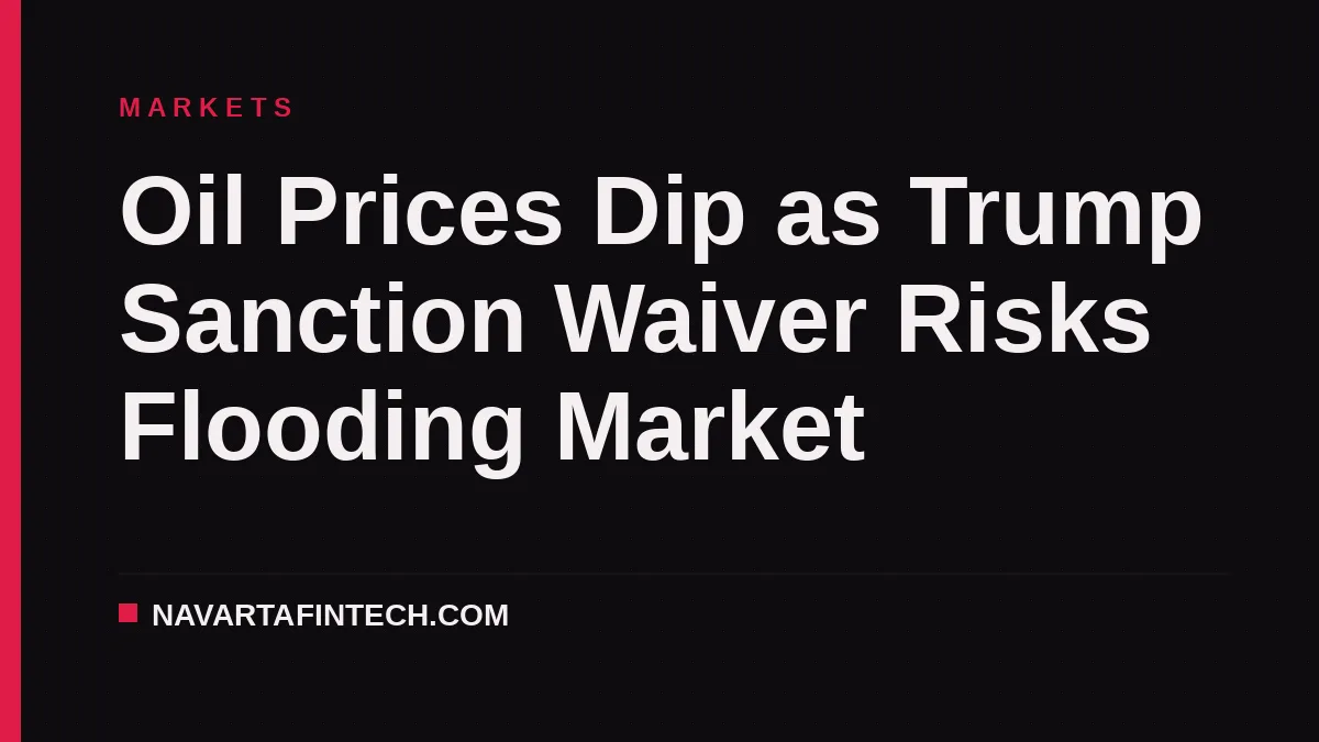 Oil Prices Dip as Trump Sanction Waiver Risks Flooding Market