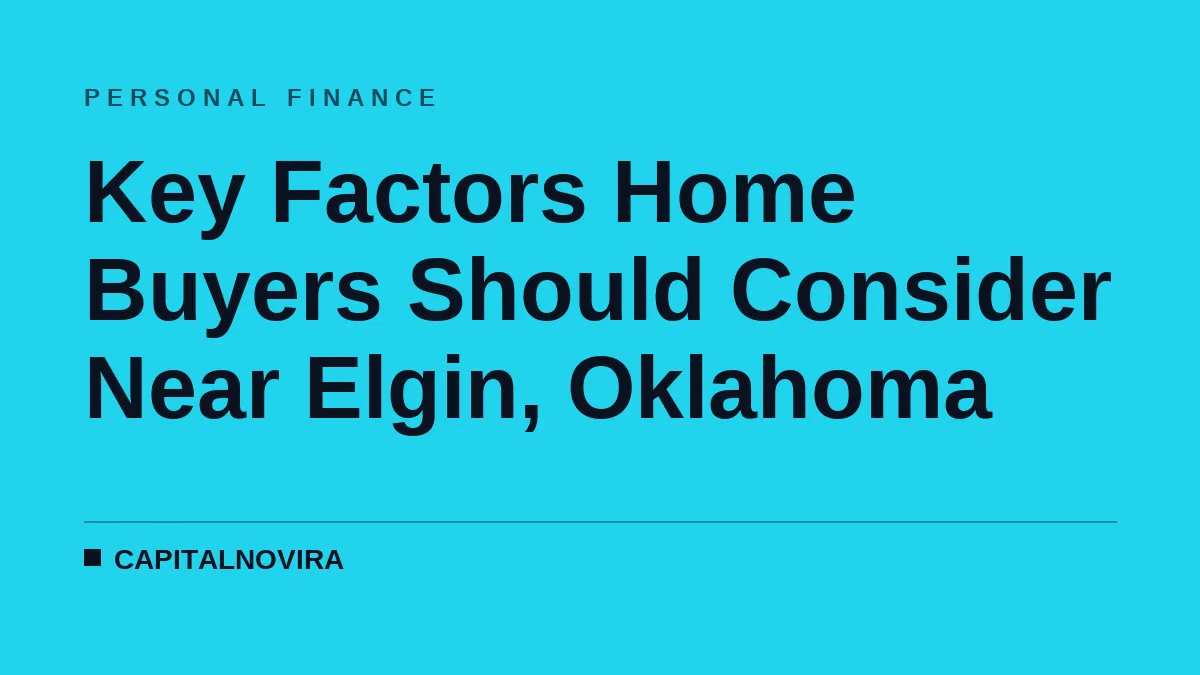 Key Factors Home Buyers Should Consider Near Elgin, Oklahoma