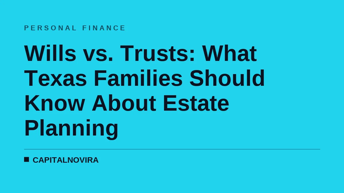 Wills vs. Trusts: What Texas Families Should Know About Estate Planning