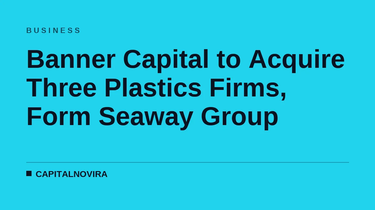Banner Capital to Acquire Three Plastics Firms, Form Seaway Group