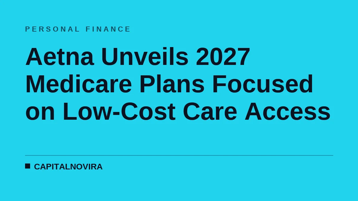 Aetna Unveils 2027 Medicare Plans Focused on Low-Cost Care Access