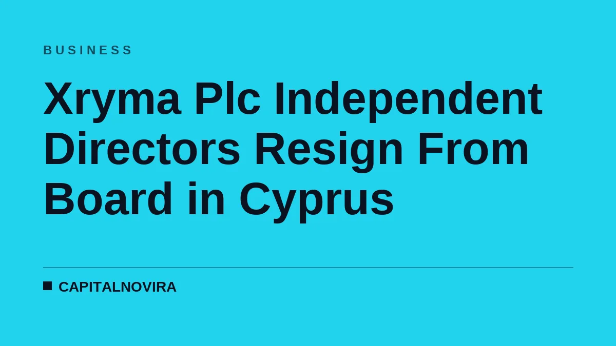 Xryma Plc Independent Directors Resign From Board in Cyprus