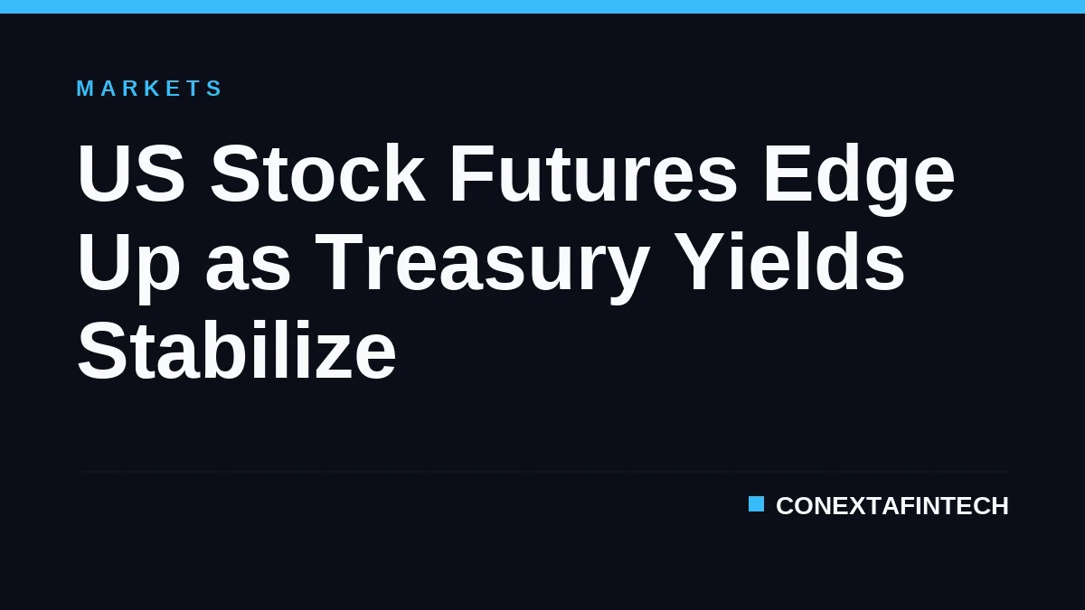 US Stock Futures Edge Up as Treasury Yields Stabilize