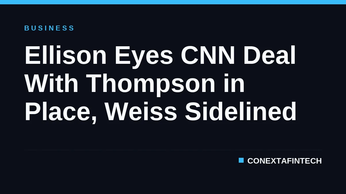 Ellison Eyes CNN Deal With Thompson in Place, Weiss Sidelined