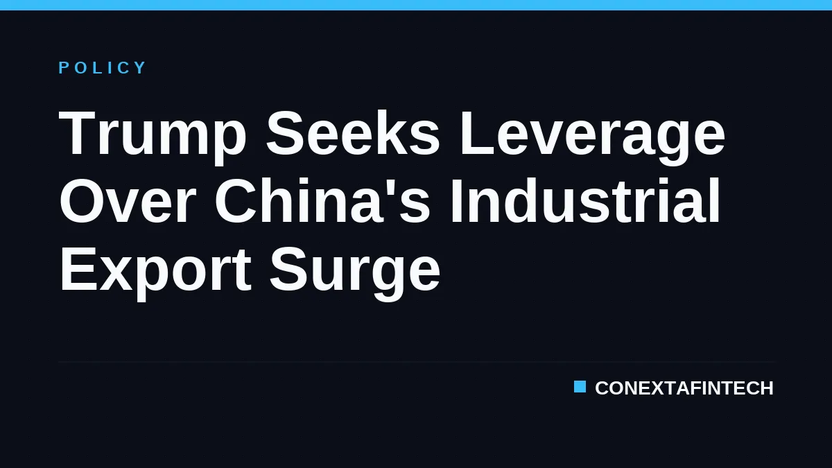 Trump Seeks Leverage Over China's Industrial Export Surge