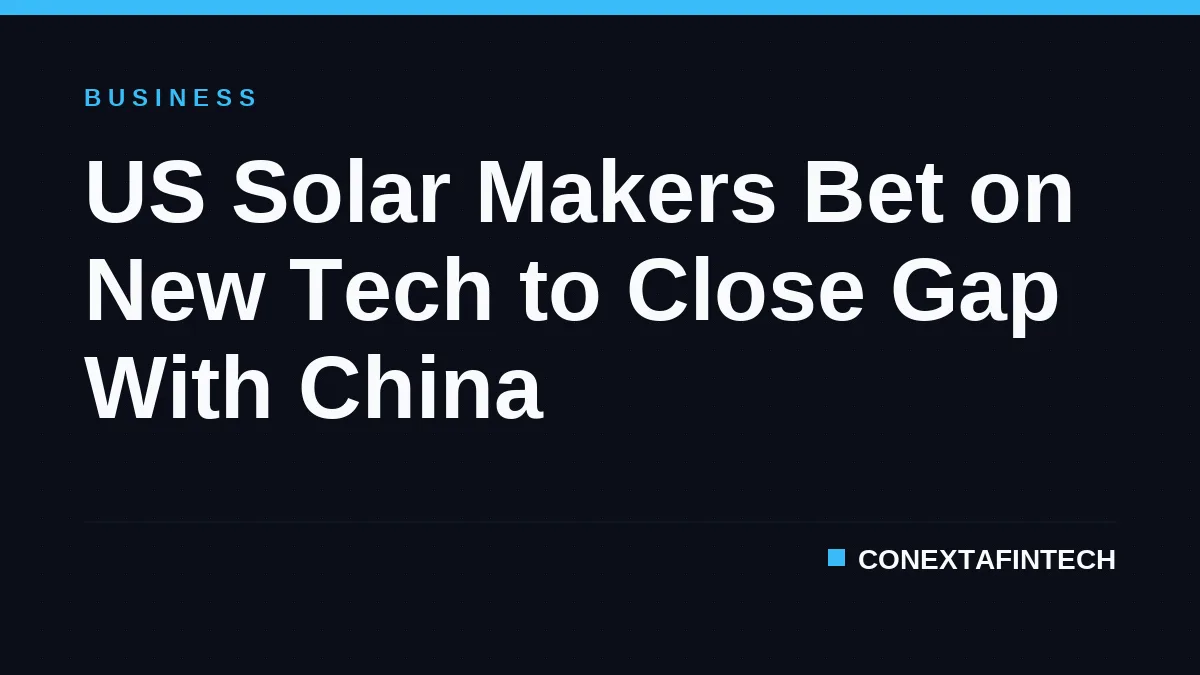US Solar Makers Bet on New Tech to Close Gap With China