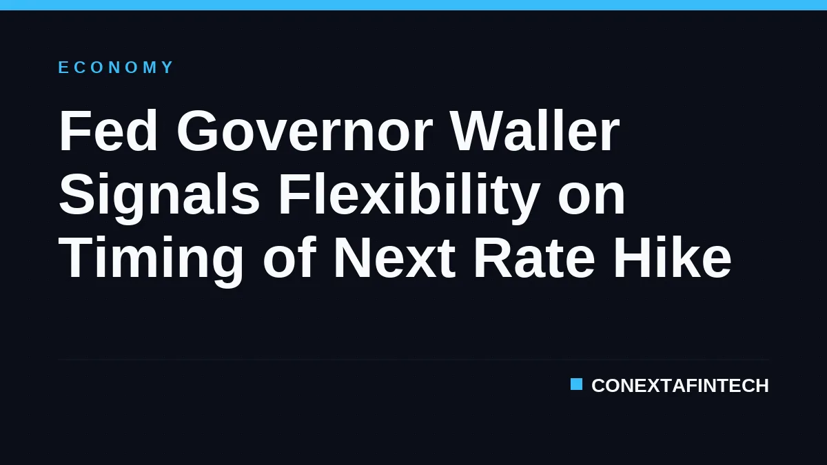 Fed Governor Waller Signals Flexibility on Timing of Next Rate Hike