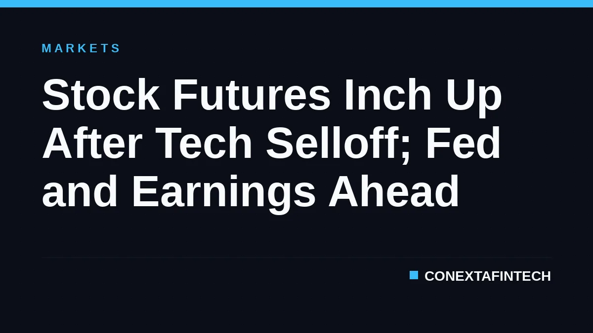 Stock Futures Inch Up After Tech Selloff; Fed and Earnings Ahead