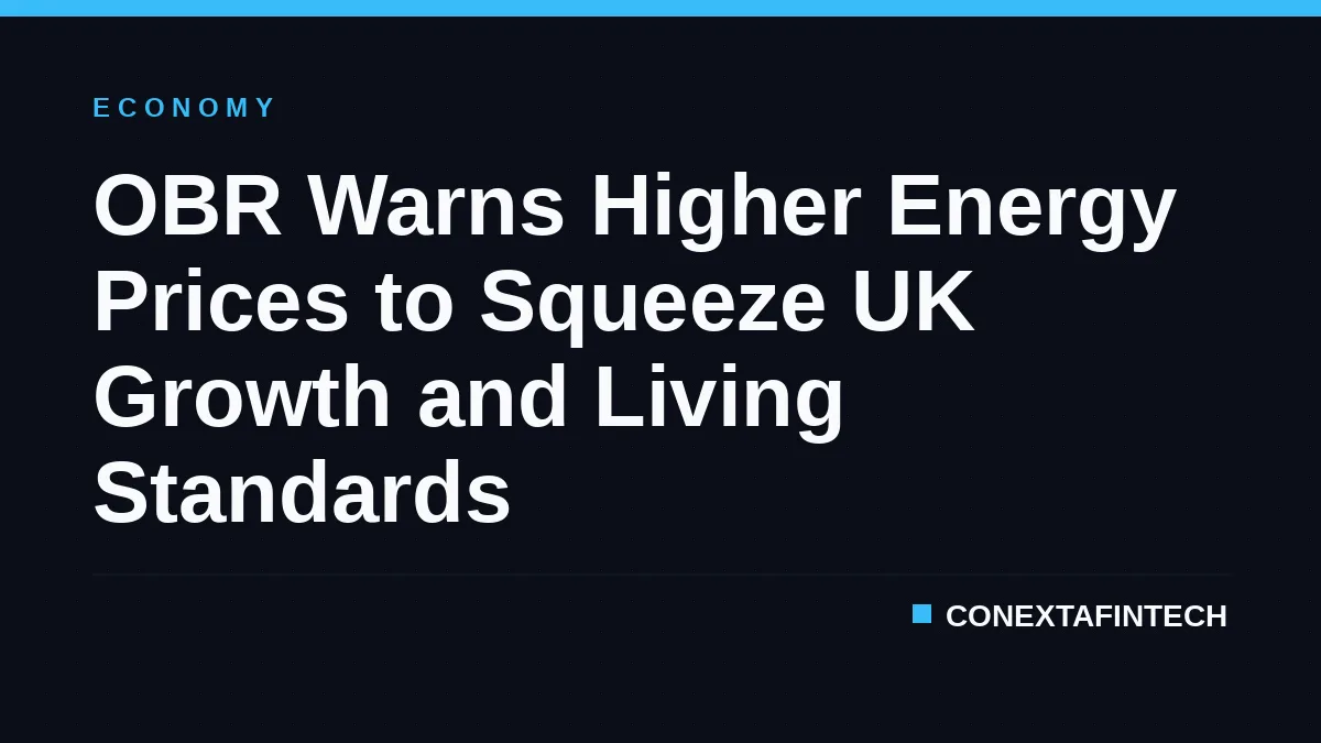 OBR Warns Higher Energy Prices to Squeeze UK Growth and Living Standards