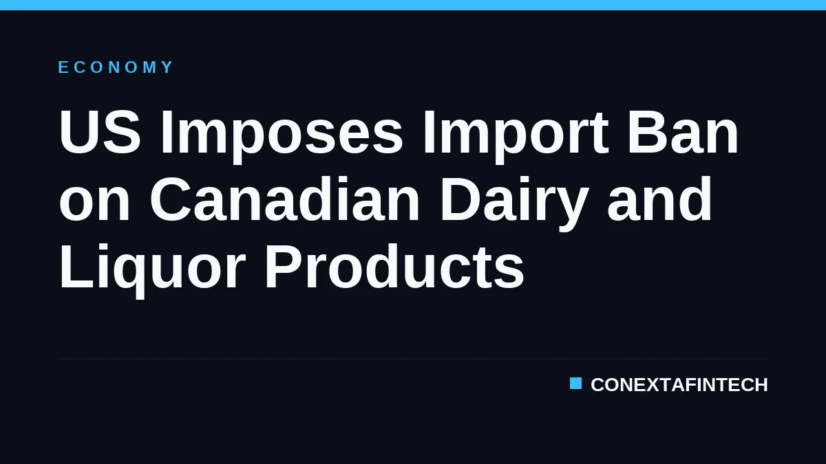 US Imposes Import Ban on Canadian Dairy and Liquor Products