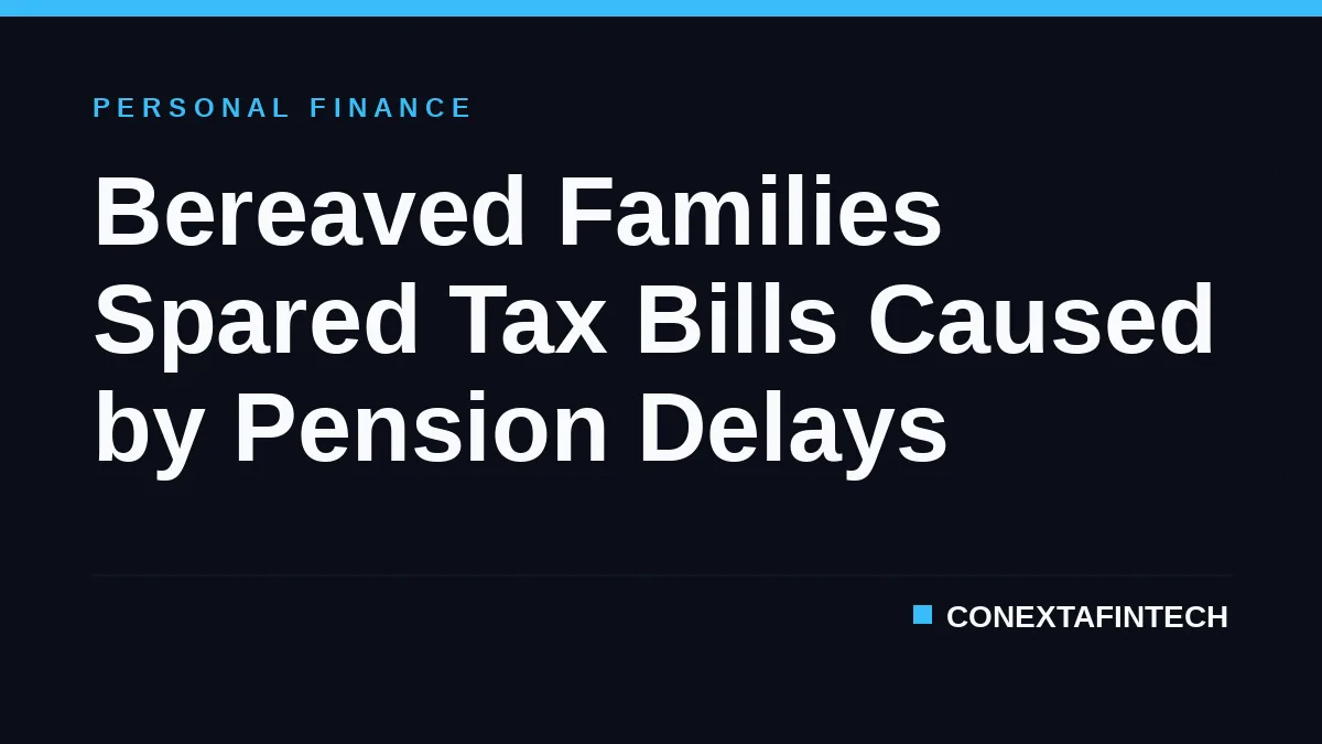 Bereaved Families Spared Tax Bills Caused by Pension Delays