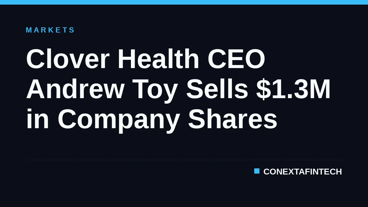 Clover Health CEO Andrew Toy Sells $1.3M in Company Shares