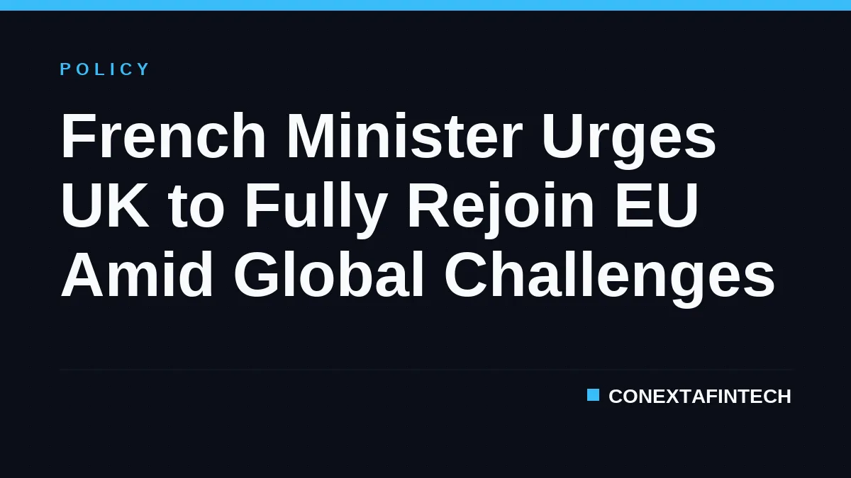 French Minister Urges UK to Fully Rejoin EU Amid Global Challenges