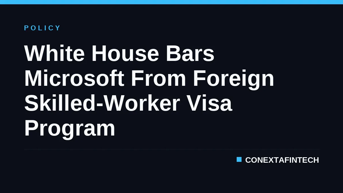 White House Bars Microsoft From Foreign Skilled-Worker Visa Program