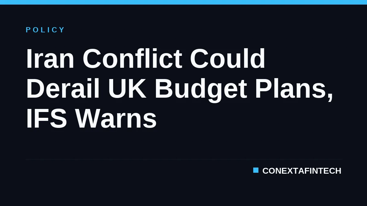 Iran Conflict Could Derail UK Budget Plans, IFS Warns