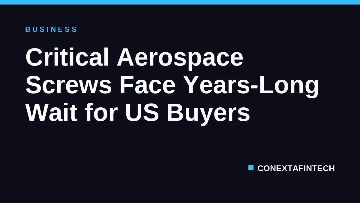 Critical Aerospace Screws Face Years-Long Wait for US Buyers
