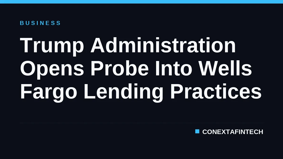 Trump Administration Opens Probe Into Wells Fargo Lending Practices