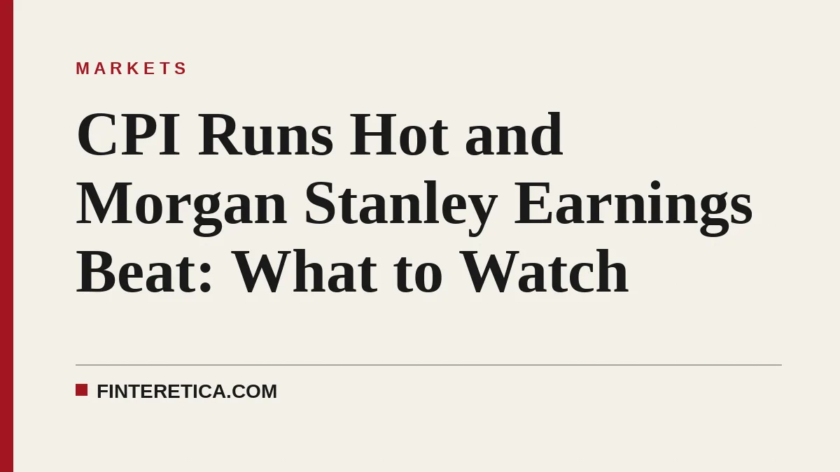 CPI Runs Hot and Morgan Stanley Earnings Beat: What to Watch