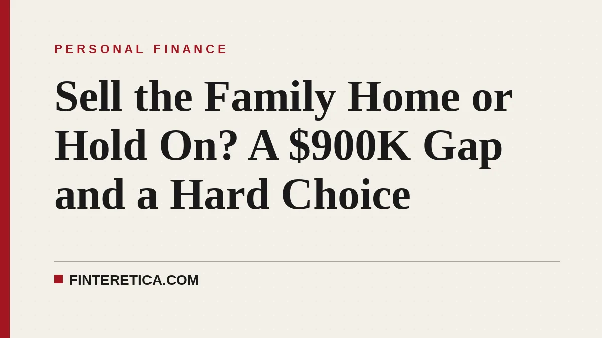 Sell the Family Home or Hold On? A $900K Gap and a Hard Choice