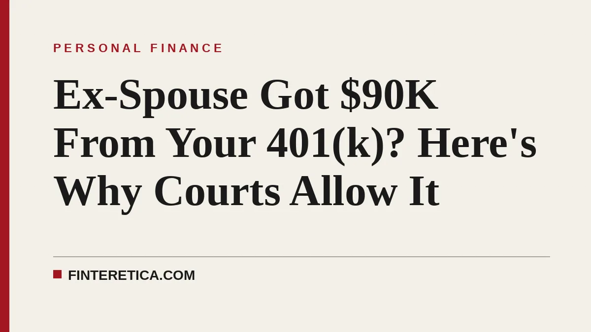 Ex-Spouse Got $90K From Your 401(k)? Here's Why Courts Allow It
