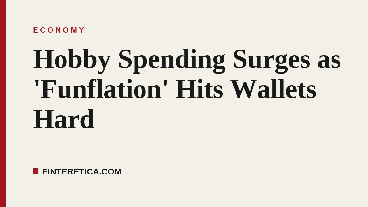 Hobby Spending Surges as 'Funflation' Hits Wallets Hard