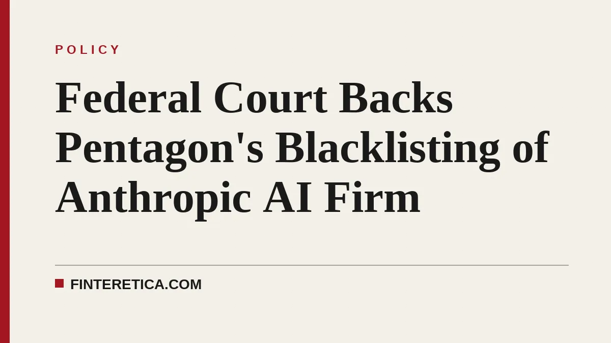 Federal Court Backs Pentagon's Blacklisting of Anthropic AI Firm