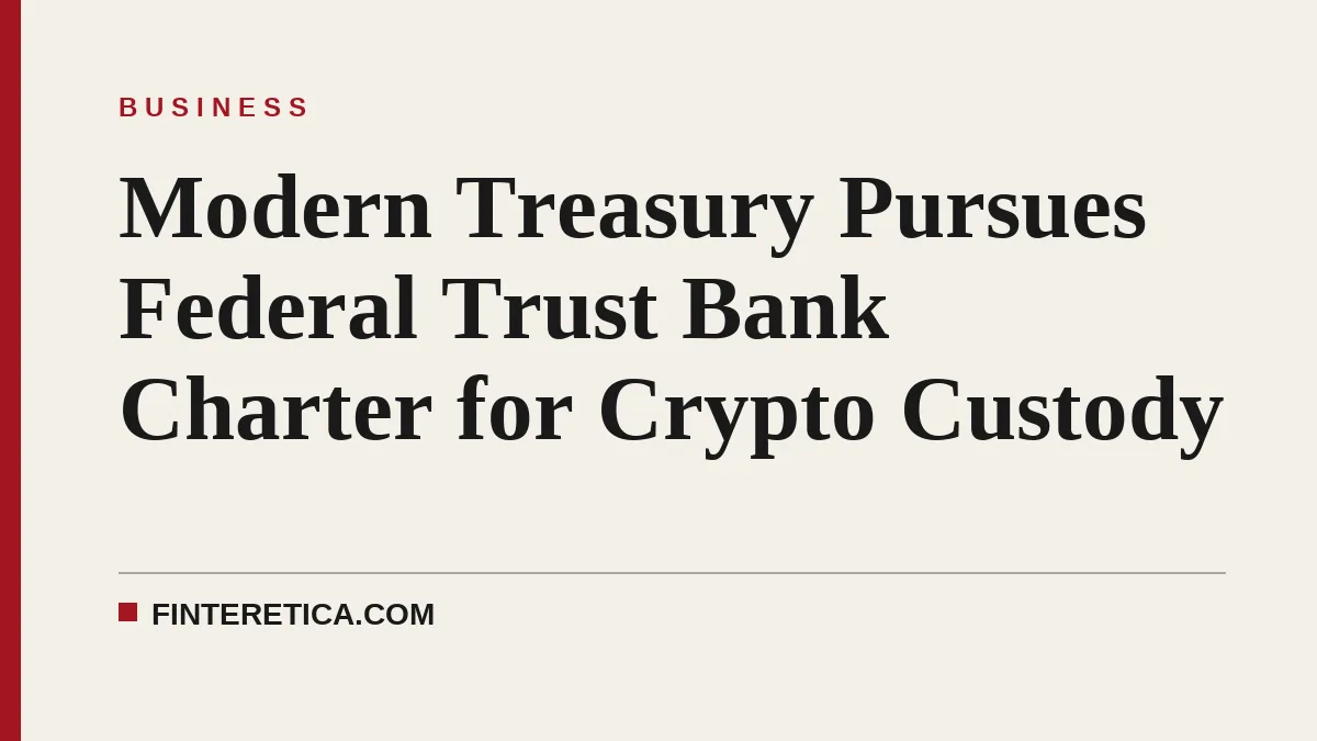 Modern Treasury Pursues Federal Trust Bank Charter for Crypto Custody