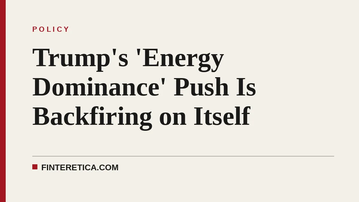 Trump's 'Energy Dominance' Push Is Backfiring on Itself