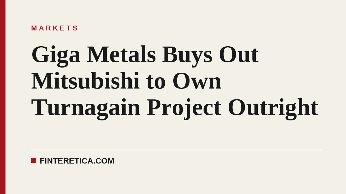 Giga Metals Buys Out Mitsubishi to Own Turnagain Project Outright