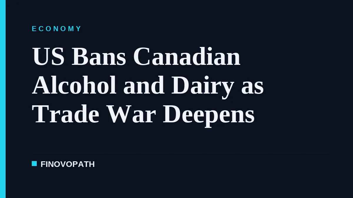 US Bans Canadian Alcohol and Dairy as Trade War Deepens