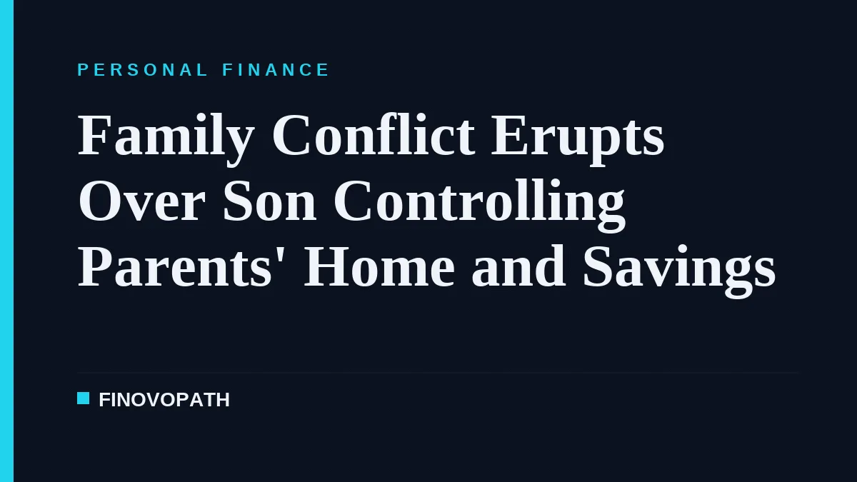 Family Conflict Erupts Over Son Controlling Parents' Home and Savings
