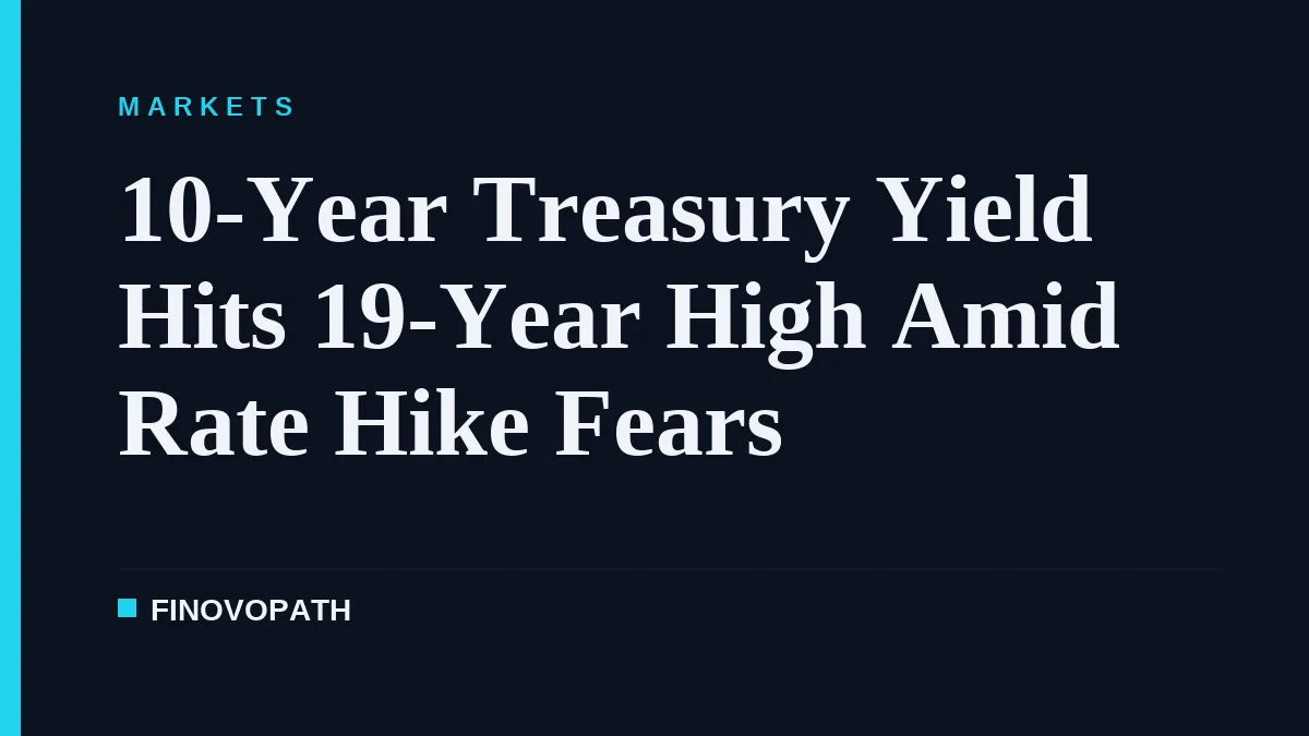 10-Year Treasury Yield Hits 19-Year High Amid Rate Hike Fears