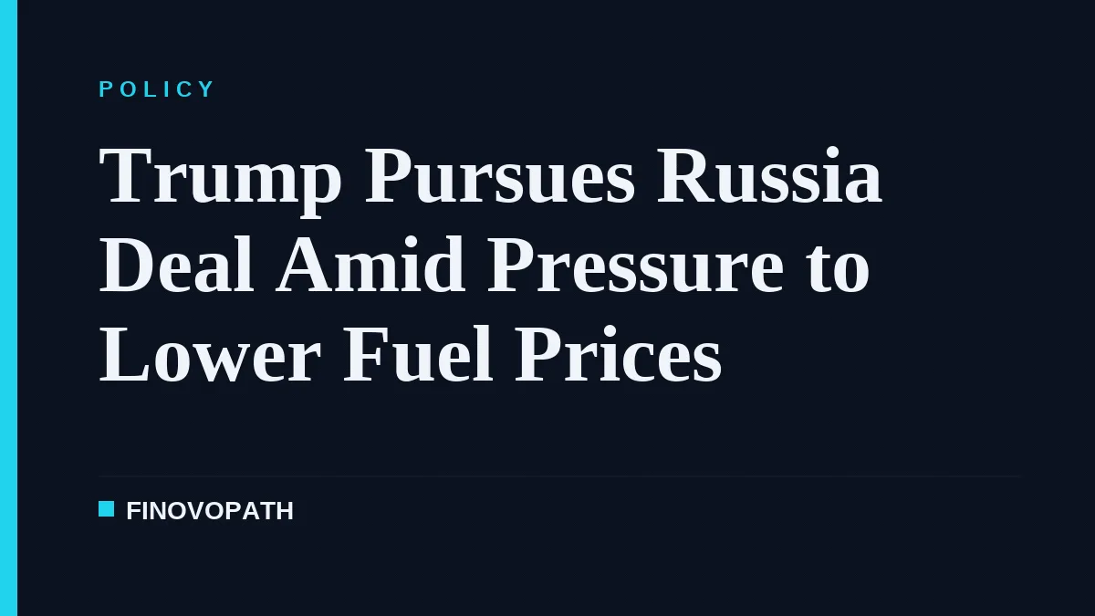 Trump Pursues Russia Deal Amid Pressure to Lower Fuel Prices